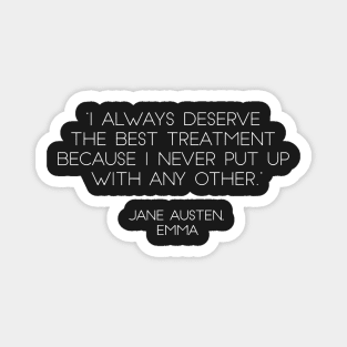 “I Always Deserve The Best Treatment Because I Never Put Up With Any Other.” - Jane Austen, Emma (White) Magnet