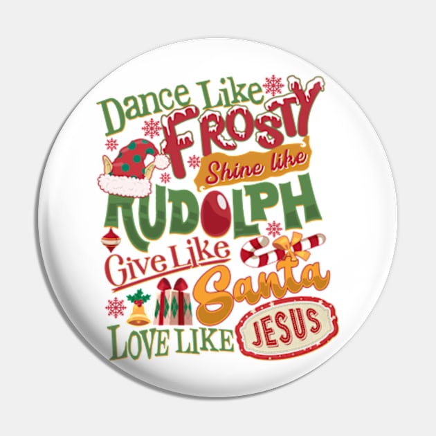 Dance Like Frosty Shine Like Rudolph Give Like Santa Love Like Jesus Pin by JanaeLarson