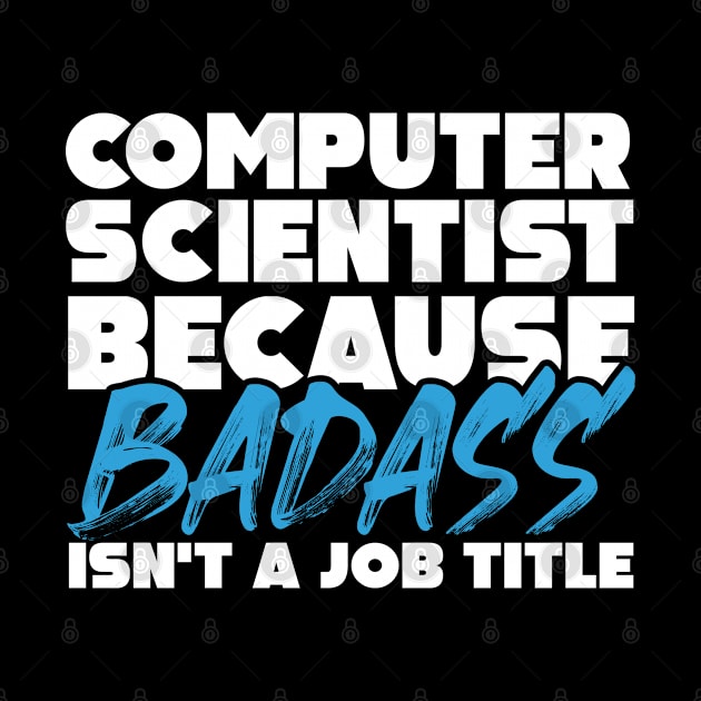 computer scientist because badass isn't a job title. Suitable presents for him and her by SerenityByAlex