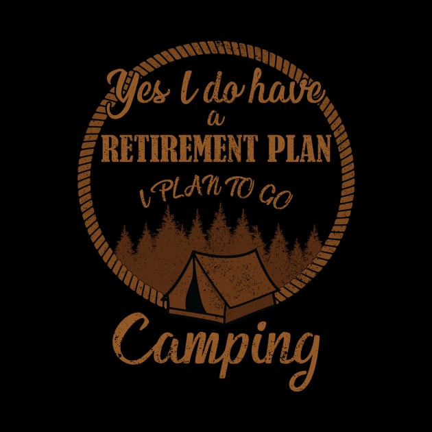 Yes I Do Have A Retirement Plan I Plan To Go Camping by RockyDesigns