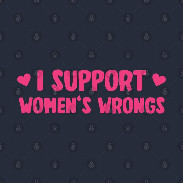 I support women's wrongs by shmoart