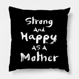 Strong and happy as a mother, mother's day gift Pillow