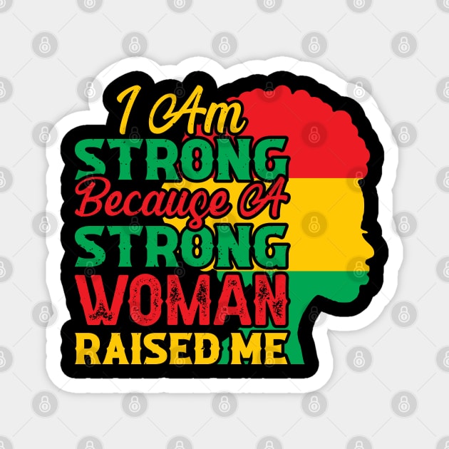 I am strong because a strong woman raised me, Black History Month Magnet by UrbanLifeApparel
