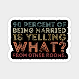 90 percent of being married is yelling what from other rooms Magnet