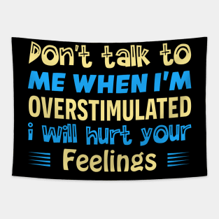 don t talk to me when i m overstimulated i will hurt your feelings Tapestry