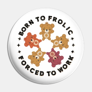 born to frolic forced to work Pin