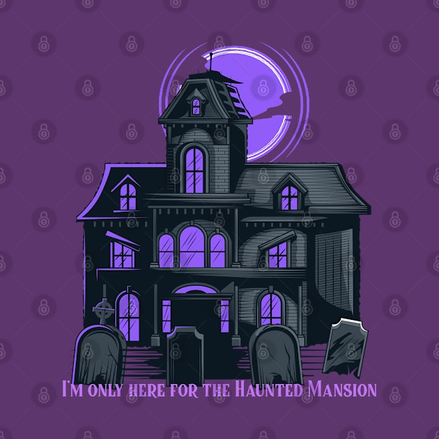 I'm only here for the Haunted Mansion Disney World Magic Kingdom by Space Cadet Tees