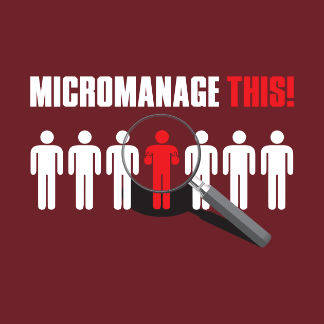 Micromanage This! by FAKE NEWZ DESIGNS