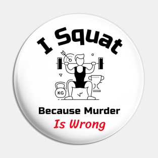 Funny Gym Quote | I squat because murder is wrong Pin