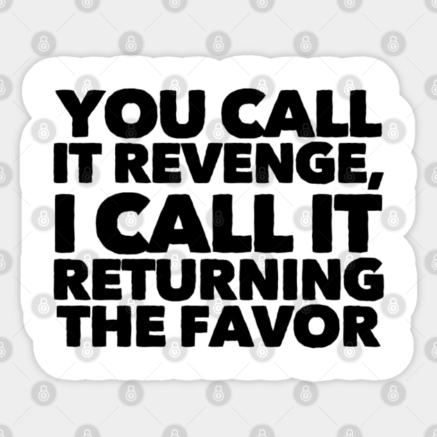 You call it revenge - Sarcatic Quotes - Sticker | TeePublic You call it revenge - Sarcatic Quotes - Sticker | TeePublic