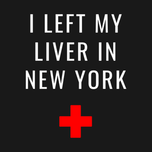 I Left My Liver in New York T-Shirt