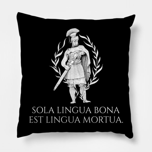 Sola lingua bona est lingua mortua. - The only good language is a dead language. - Classical Latin Pillow by Styr Designs