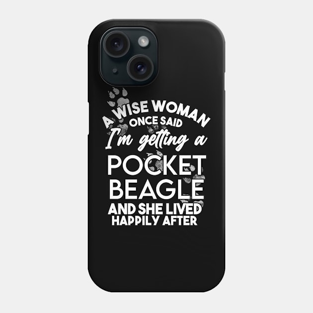 A wise woman once said i'm getting a pocket beagle and she lived happily after . Perfect fitting present for mom girlfriend mother boyfriend mama gigi nana mum uncle dad father friend him or her Phone Case by SerenityByAlex