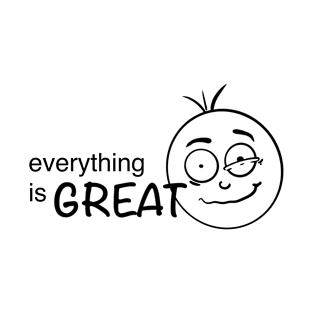 Everything is great T-Shirt