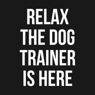 Relax The Dog Trainer Is Here T-Shirt