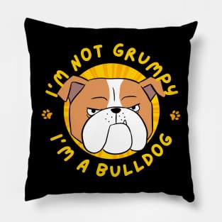 I'm not Grumpy,  I'm a bulldog Pillow