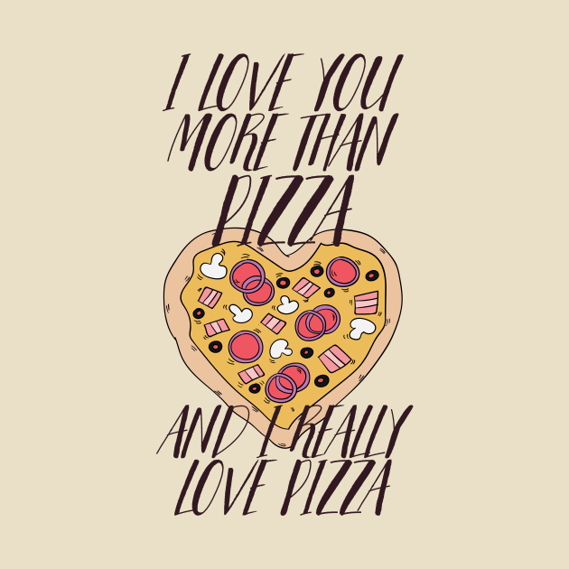 I LOVE YOU MORE THEN PIZZA AND I REALLY LOVE PIZZA by Sarokey