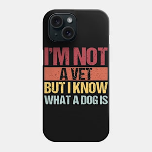 Im Not A Vet But I Know What A Dog Is Pet Owner Animal Lover Phone Case