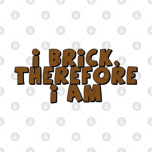 I Brick, Therefore I am by ChilleeW