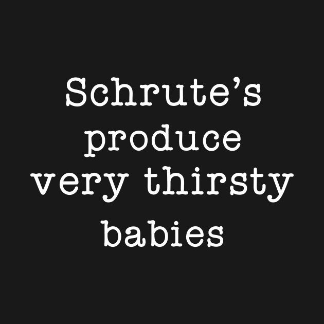 Schrute's Produce Very Thirsty Babies by Great Bratton Apparel