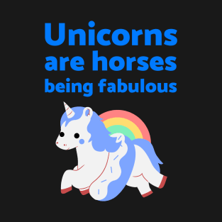 Unicorns are horses being fabulous T-Shirt