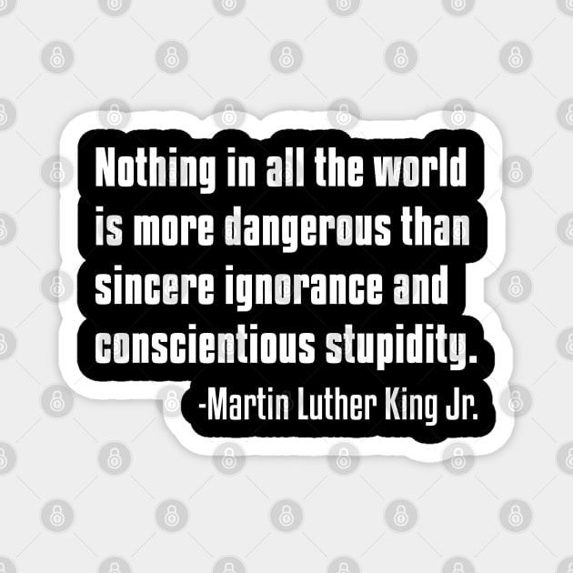 There is nothing more dangerous than sincere ignorance...Black History, MLKJ Quote Magnet by UrbanLifeApparel