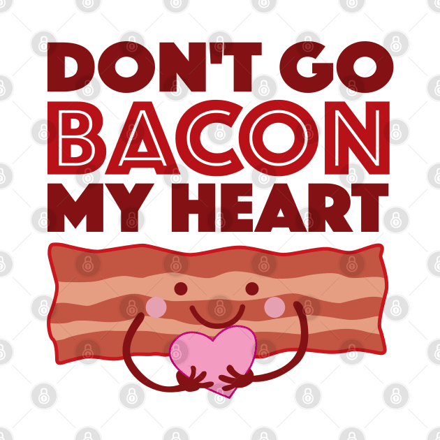 Don't Go Bacon My Heart by DetourShirts