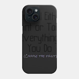 You Will Either Paint or Taint Phone Case