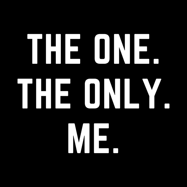 The one. The only. Me.- a design for the self confident by C-Dogg