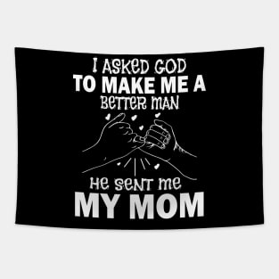 I Asked God To Make Me A Better Man He Sent Me My Mom Happy Father Parent July 4th Day Tapestry