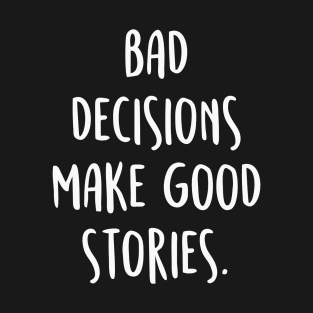 BAD DECISIONS MAKE GREAT STORIES Quote T-Shirt