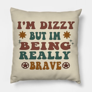 I'm Dizzy But Im Being Really Brave Pillow