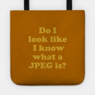 Do I look like I know what a JPEG is? Tote