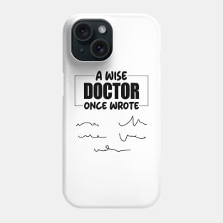 A Wise Doctor Once Wrote Medical Funny Doctor Handwriting Phone Case