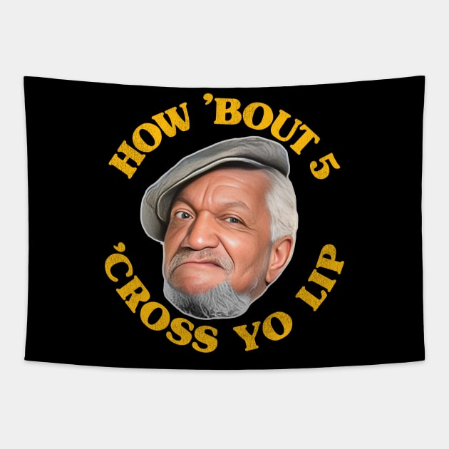 How 'Bout 5 'Cross Yo Lip! Fred Sanford Quote Tapestry by darklordpug