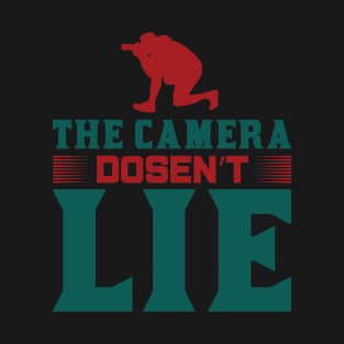 Photography Quote The Camera Doesn't Lie T-Shirt