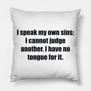 I speak my own sins; I cannot judge another I have no tongue for it Pillow