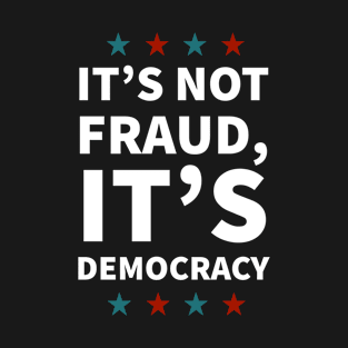 It's not fraud, it's democracy - Biden 2020 T-Shirt