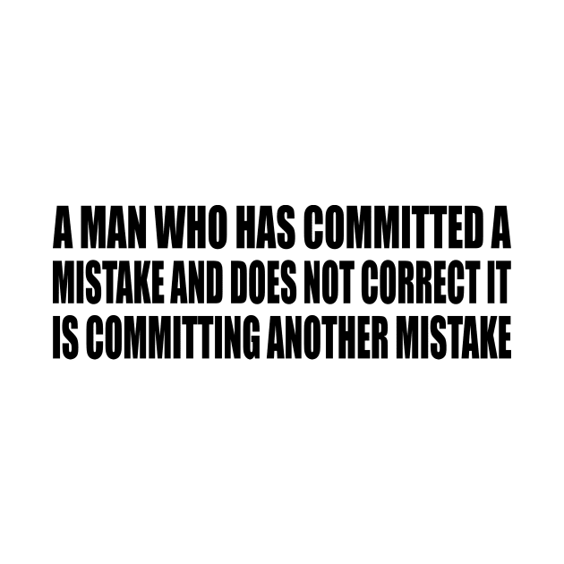 A man who has committed a mistake and does not correct it is committing another mistake by Geometric Designs