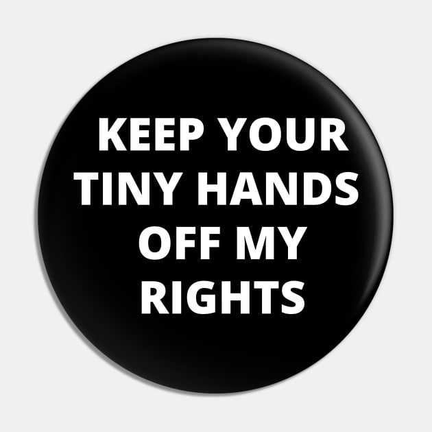 Keep your tiny hands off my rights. Anti-Trump Pin by crocozen