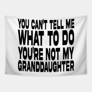 You Can't Tell Me What To Do You're Not My Granddaughter Tapestry