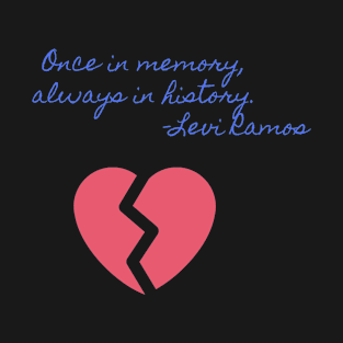 Once in memory, always in history T-Shirt