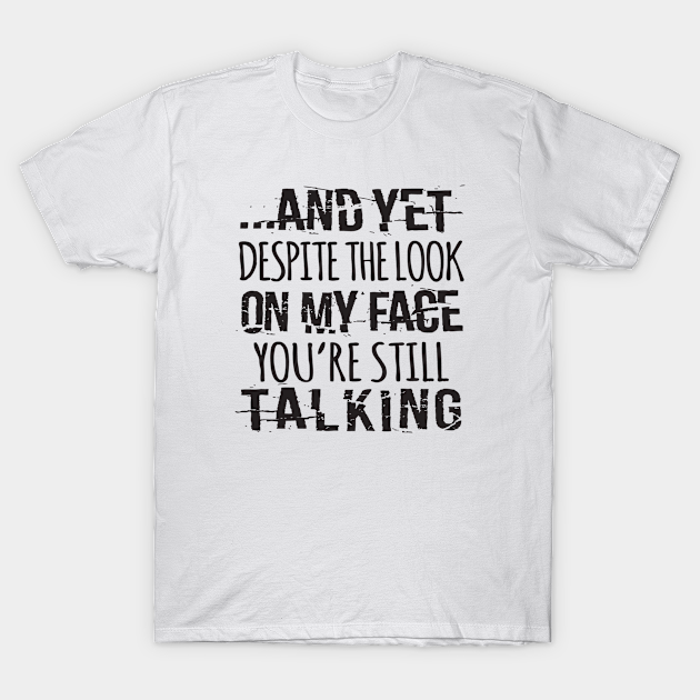 You're Still Talking - Stop Talking Sarcastic - T-Shirt | TeePublic