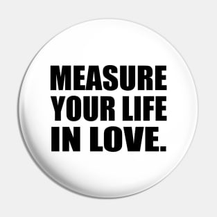 Measure Your Life In Love Pin