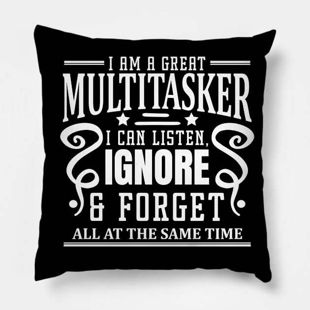 I am A Multitasker I Can Listen Ignore And Forget at all at the same time Pillow by badrianovic