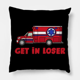 Get in Loser - Funny Paramedic EMT medical emergency Gift Pillow