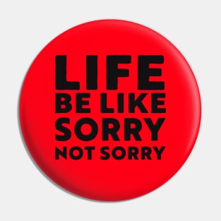 Life be like sorry not sorry Pin