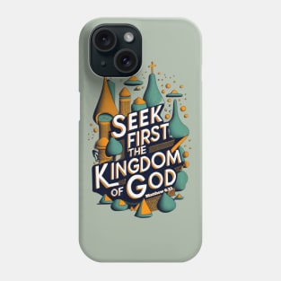 Seek first the Kingdom of God. Matthew 6:33 Phone Case