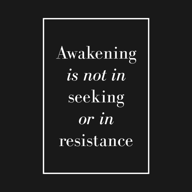 Awakening is not in seeking or in resistance - Spiritual Quote by Spritua