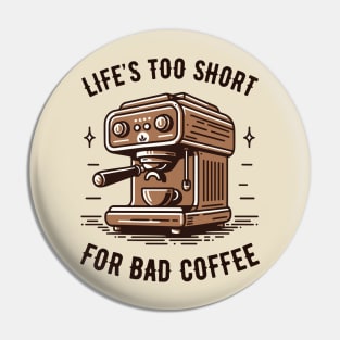 Life's Too Short For Bad Coffee - Coffee Addict - Espresso Machine Pin
